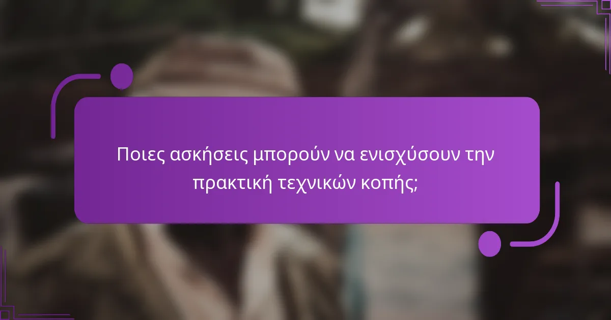 Ποιες ασκήσεις μπορούν να ενισχύσουν την πρακτική τεχνικών κοπής;
