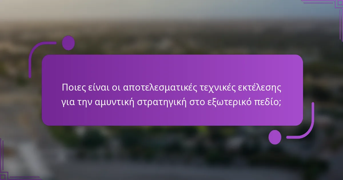 Ποιες είναι οι αποτελεσματικές τεχνικές εκτέλεσης για την αμυντική στρατηγική στο εξωτερικό πεδίο;