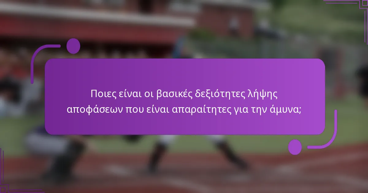 Ποιες είναι οι βασικές δεξιότητες λήψης αποφάσεων που είναι απαραίτητες για την άμυνα;