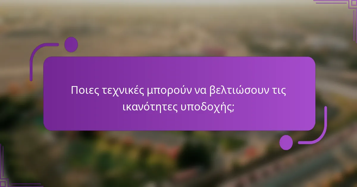 Ποιες τεχνικές μπορούν να βελτιώσουν τις ικανότητες υποδοχής;