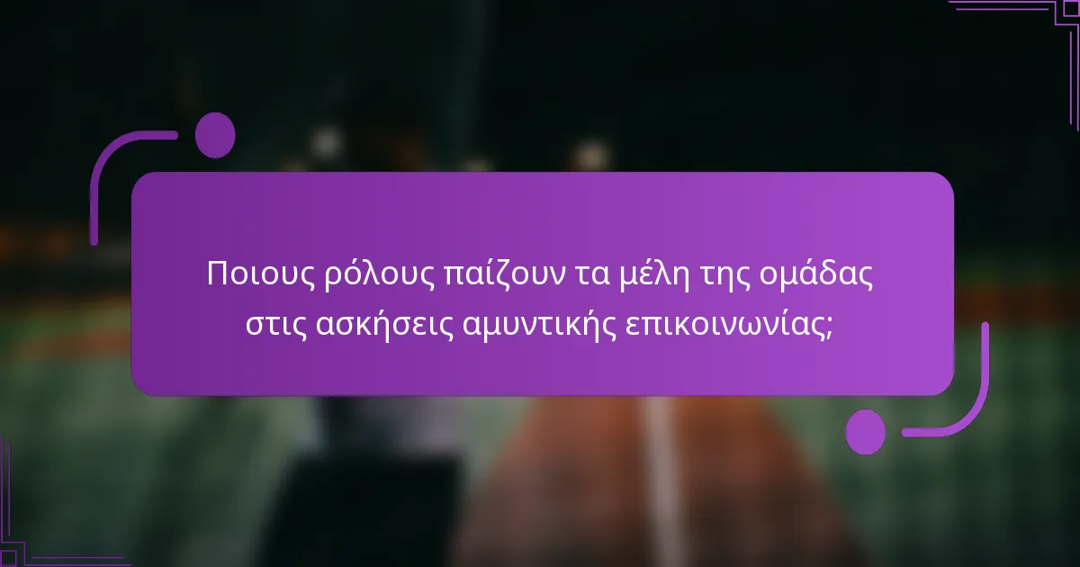 Ποιους ρόλους παίζουν τα μέλη της ομάδας στις ασκήσεις αμυντικής επικοινωνίας;
