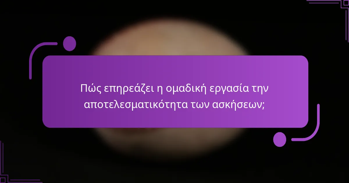 Πώς επηρεάζει η ομαδική εργασία την αποτελεσματικότητα των ασκήσεων;
