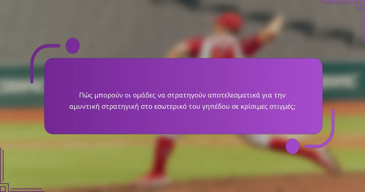 Πώς μπορούν οι ομάδες να στρατηγούν αποτελεσματικά για την αμυντική στρατηγική στο εσωτερικό του γηπέδου σε κρίσιμες στιγμές;