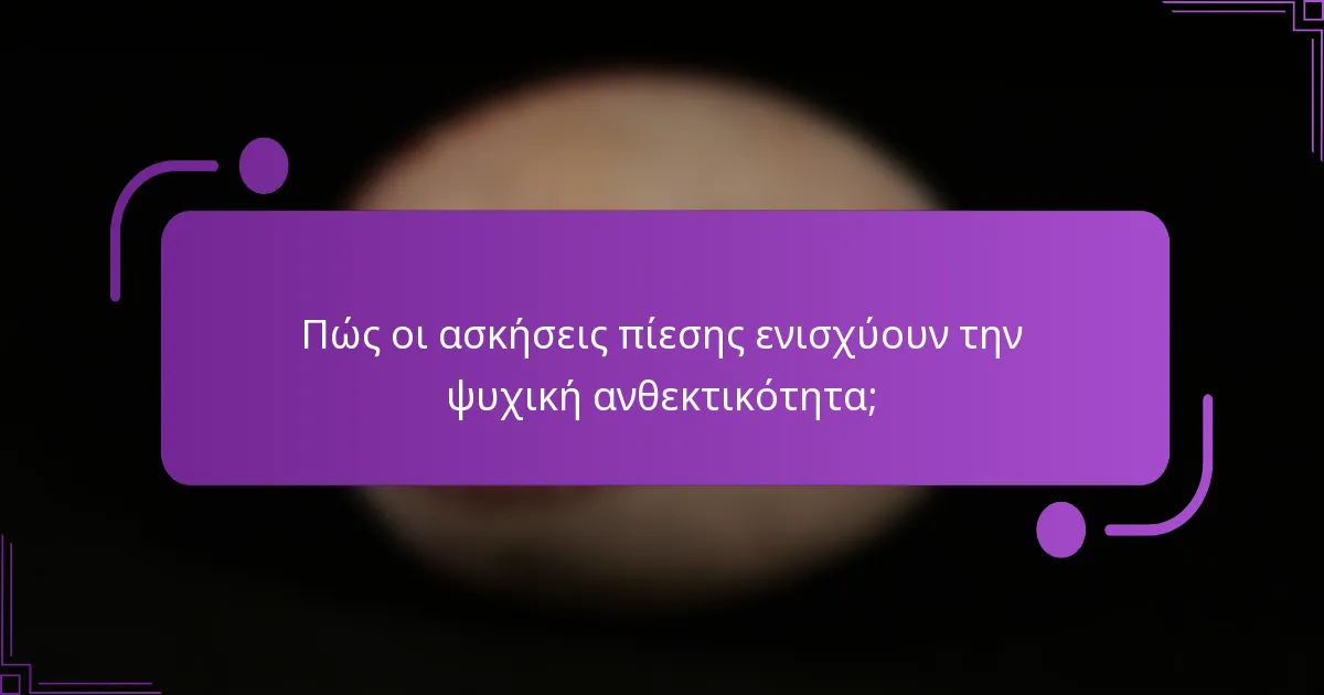 Πώς οι ασκήσεις πίεσης ενισχύουν την ψυχική ανθεκτικότητα;